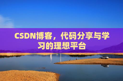 CSDN博客,代码分享与学习的理想平台